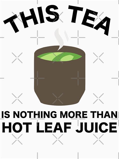 This Tea Is Nothing More Than Hot Leaf Juice Avatar The Last Airbender Uncle Iroh T Shirt By