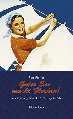 Guter Sex Macht Flecken Tante Elfriedes Goldene Regeln Für Gutes Leben German Edition Ebook
