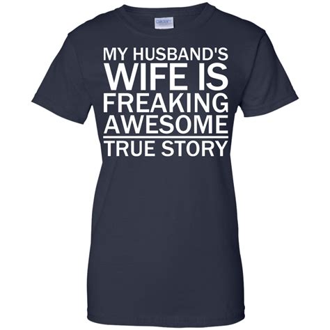 My Husbands Wife Is Freaking Awesome True Story Funny T Shirts Engineering Outfitters
