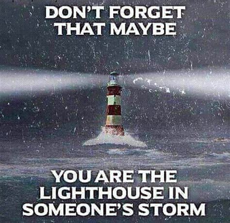 Dont Forget That Maybeyou Are The Lighthouse In Someones Storm