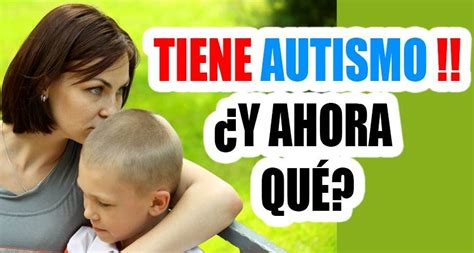 Autismo Diagnosticaron A Mi Hijo ¿y Ahora Qué Hago