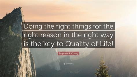 Stephen R Covey Quote “doing The Right Things For The Right Reason In
