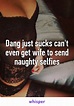 Dang just sucks can't even get wife to send naughty selfies