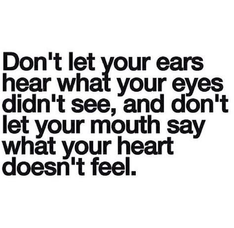 don t let your ears hear what your eyes didn t see and don t let your mouth say what your heart