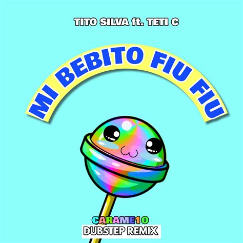 Tito Silva Ft Teti C Mi Bebito Fiu Fiu Carame1o Dubstep Remix By