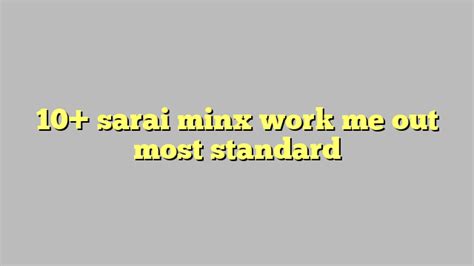 10 Sarai Minx Work Me Out Most Standard Công Lý And Pháp Luật