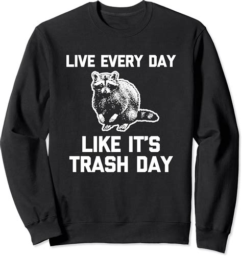 Live Every Day Like Its Trash Day T Shirt Funny Raccoon Sweatshirt