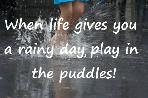 When Life Gives You A Rainy Day Play In The Puddles Meaningful