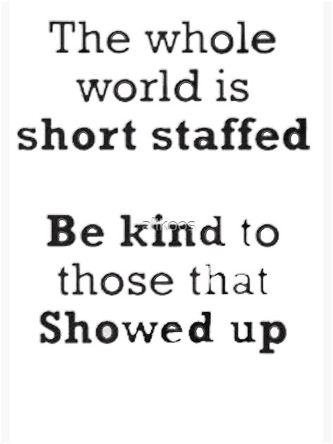 The Whole World Is Short Staffed Be Kind To Those That Showed Up