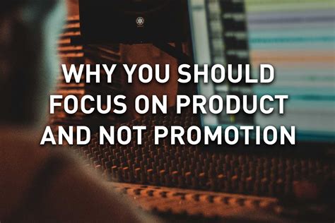 Why You Should Focus On Product And Not Promotion