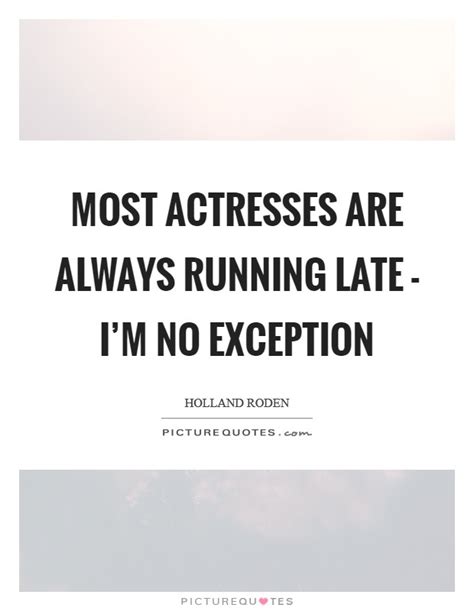 Most Actresses Are Always Running Late Im No Exception