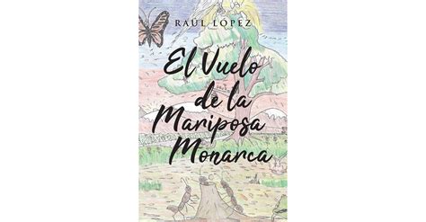 Raúl Lópezs New Book El Vuelo De La Mariposa Monarca An Educational