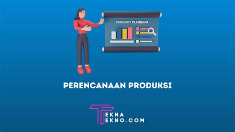 Pengertian Perencanaan Produksi Jenis Tujuan Tahapan Dan Tugas