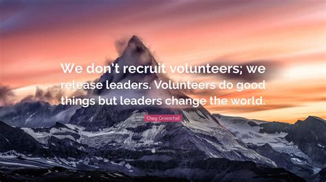 craig groeschel quote “we don t recruit volunteers we release leaders volunteers do good