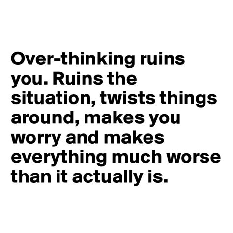 Over Thinking Ruins You Ruins The Situation Twists Things Around