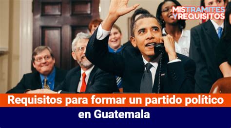 Conoce Los Requisitos Para Formar Un Partido Pol Tico En Guatemala