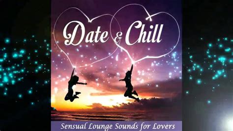 Date And Chill Sensual Lounge Sounds For Lovers And Couples Sexy
