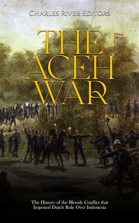 The Aceh War The History Of The Bloody Conflict That Imposed Dutch