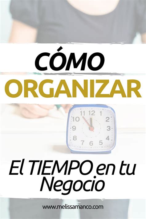 Cómo Organizar El Tiempo En Tu Negocio Melissa Manco Como Organizar