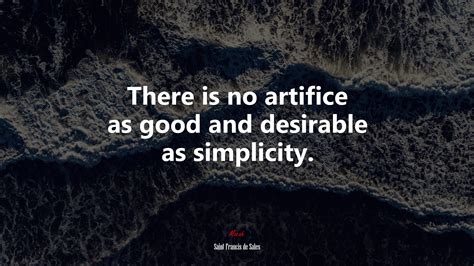 #625478 There is no artifice as good and desirable as simplicity