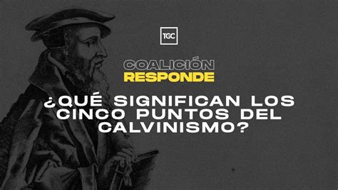 ¿qué Significan Los Cinco Puntos Del Calvinismo Youtube