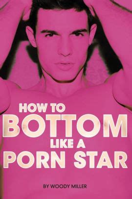 How To Bottom Like A Porn Star The Guide To Gay Anal Sex By Miller