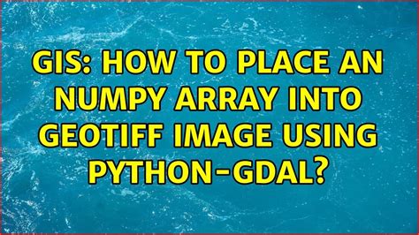 Gis How To Place An Numpy Array Into Geotiff Image Using Python Gdal