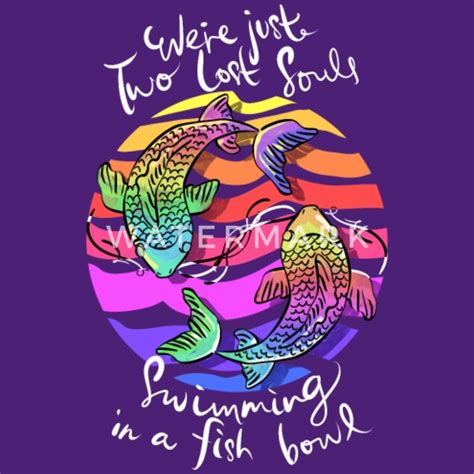 Were Just Two Lost Souls Swimming in A Fish Bowl Men's T-Shirt