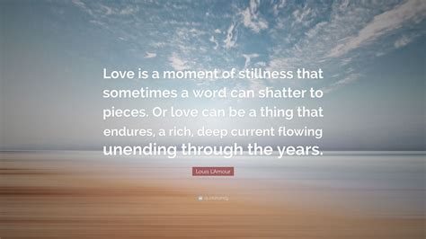 Louis Lamour Quote “love Is A Moment Of Stillness That Sometimes A