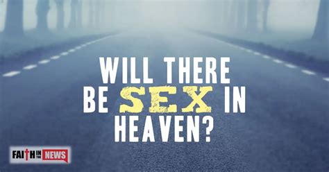 Will There Be Sex In Heaven Faith In The News