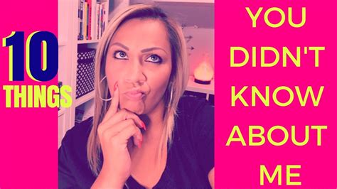 10 Things You Might Not Know About Me 1st Youtube Video Do You Hot
