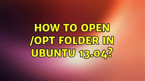 Ubuntu How To Open Opt Folder In Ubuntu 1304 Youtube