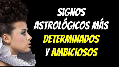 Descubre Los Signos Astrol Gicos M S Determinados Y Ambiciosos Youtube