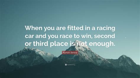 Ayrton Senna Quote “when You Are Fitted In A Racing Car And You Race To Win Second Or Third