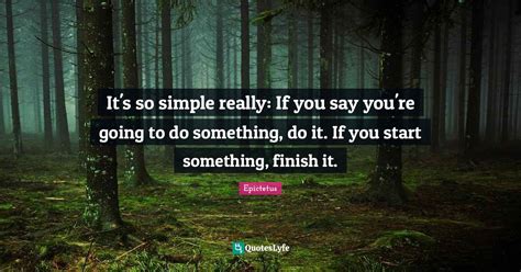 Its So Simple Really If You Say Youre Going To Do Something Do It