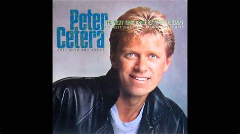 Peter cetera also appears in this compilation. Peter Cetera Duet with Amy Grant - The Next Time I Fall 12" Extended Remix Maxi Version - YouTube