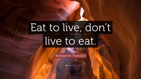 Benjamin Franklin Quote Eat To Live Dont Live To Eat 12