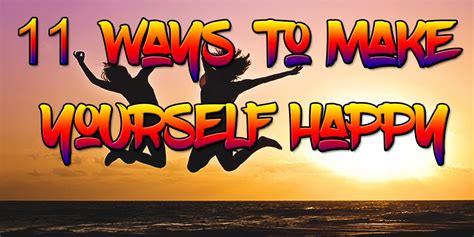 11 Ways To Make Yourself Happy Better Believe It
