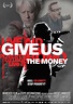 Give Us the Money (2012) — The Movie Database (TMDB)