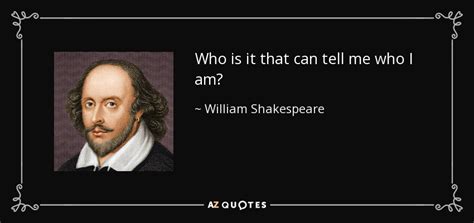 William Shakespeare Quote Who Is It That Can Tell Me Who I Am