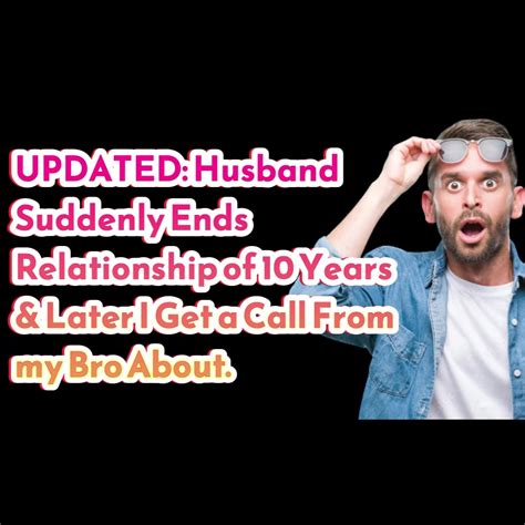 Reddit Stories Updated Husband Suddenly Ends Relationship Of 10 Years And Later I Get A Call