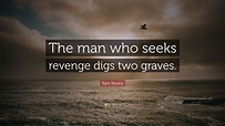 Ken Kesey Quote: “The man who seeks revenge digs two graves.”