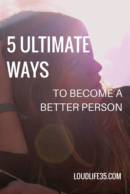 5 Ultimate Ways To Become A Better Person Be A Better Person How To