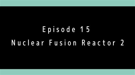 Episode15 Nuclear Fusion Reactor 2 Youtube
