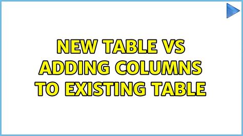 New Table Vs Adding Columns To Existing Table Solutions Youtube