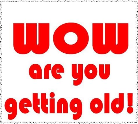 Wow You Are Getting Old Pictures Photos And Images For Facebook