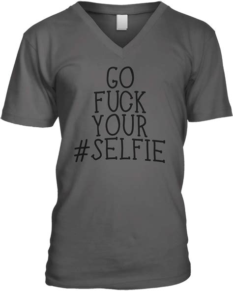 Amdesco Mens Go Fuck Your Selfie V Neck T Shirt Clothing