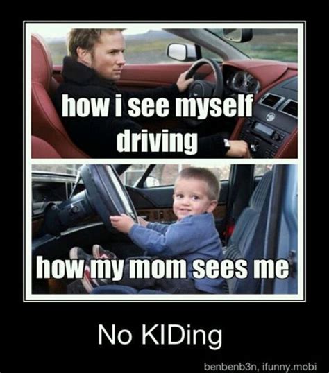 How My Mom Sees Me Driving Teen Driving Humor Driving Memes