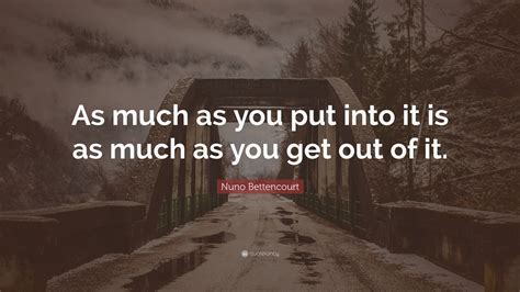 Nuno Bettencourt Quote As Much As You Put Into It Is As Much As You