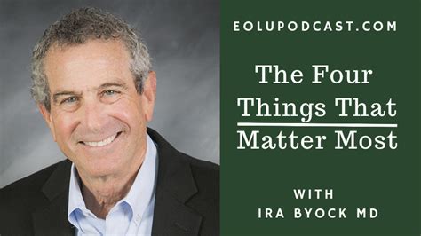 Ep 411 The Four Things That Matter Most With Dr Ira Byock End Of